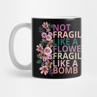 Not fragile like a flower fragile like a bomb Mug